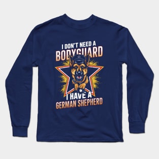 I don't need a Bodyguard I have a German shepherd | Dog lover gifts Long Sleeve T-Shirt